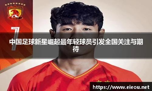 中国足球新星崛起最年轻球员引发全国关注与期待